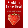 Making Love Real: The Intelligent Couple's Guide to Lasting Intimacy and Passion