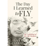 The Day I Learned to Fly: The Unfolding of My Life Purpose