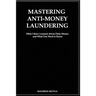 Mastering Anti- Money Laundering: What I have Learned About Dirty Money and What You Need to Know