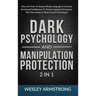 Dark Psychology and Manipulation Protection 2 in 1: Discover How To Analyze Body Language & Increase Emotional Intelligence To Protect Against Persuas