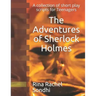 The Adventures of Sherlock Holmes: A collection of short play scripts for Teens