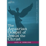 The Aquarian Gospel of Jesus the Christ