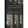 The Doctrine of the Human Soul [microform]: Philosophy of a Trinity in Man, and the Phenomena of Death, Philosophically Considered, Showing That Death