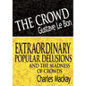 The Crowd & Extraordinary Popular Delusions and the Madness of Crowds