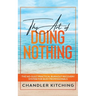 The Art of Doing Nothing: The No-Guilt Practical Burnout Recovery System for Busy Professionals