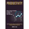 Productivity: Highly Effective Strategies to Develop Grit, Discipline, Stop Addictions (Goal Setting Guide to Measure Only What Real