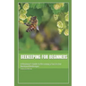 Beekeeping for Beginners: A Beginner's Guide to Becoming a Successful Backyard Beekeeper