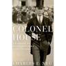 Colonel House: A Biography of Woodrow Wilson's Silent Partner