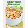 Ultimate Canned Bean Cookbook: Main Dishes, Sides, Soups & More!