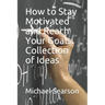 How to Stay Motivated and Reach Your Goals: Collection of Ideas