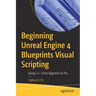Beginning Unreal Engine 4 Blueprints Visual Scripting: Using C++: From Beginner to Pro