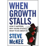 When Growth Stalls: How It Happens, Why You're Stuck, and What to Do about It