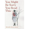 You Might Be Sorry You Read This