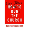 How Jesus Runs the Church