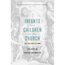 Infants and Children in the Church: Five Views on Theology and Ministry