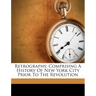 Retrographs: Comprising a History of New York City Prior to the Revolution