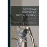 A Popular History of British Lichens [microform]: Comprising an Account of Their Structure, Reproduction, Uses, Distribution, and Classification