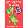 My Dragon Is Scared: 12 Rhyming Stories to Help With Toddler Fears: Perfect for Early Readers or to Read With Your Child at Bedtime