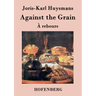 Against the Grain: (À rebours)