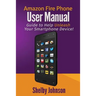 Amazon Fire Phone User Manual: Guide to Help Unleash Your Smartphone Device!