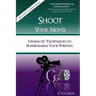 Shoot Your Novel: Cinematic Techniques to Supercharge Your Writing