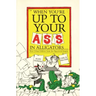 When You're Up to Your Ass in Alligators More Urban Folklore from the Paperwork Empire
