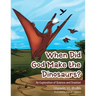 When Did God Make the Dinosaurs?: An Exploration of Science and Creation
