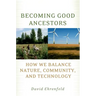 Becoming Good Ancestors: How We Balance Nature, Community, and Technology