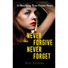 Never Forgive, Never Forget: A Shocking True Crime Story