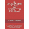 IB COORDINATOR GUIDE for a TOP-NOTCH PROGRAM: A Tried and True Comprehensive Blueprint for IB Coordinators, Principals, & Teachers