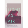 Light as Air: Practicing Authenticity, Depth, and Purpose in a World of Empty Promises