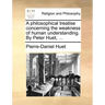 A Philosophical Treatise Concerning the Weakness of Human Understanding. by Peter Huet, ...