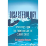 Disasterology: Dispatches from the Frontlines of the Climate Crisis