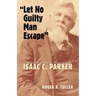 "Let No Guilty Man Escape": A Judicial Biography of Isaac C. Parker