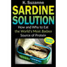 Sardine Solution: How and Why to Eat the World's Most Badass Source of Protein