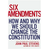Six Amendments: How and Why We Should Change the Constitution