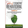 The Bible of Cognitive Behavioral Therapy Made Simple: 2 books in 1: Retrain Your Brain Using CBT to Overcome Anxiety, Fears, Phobias, Depression and