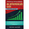 Financial Intelligence: An Entrepreneurs Guide on Mastering the Game of Money and Building Real Financial Freedom in Business Complete Volume