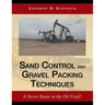 Sand Control and Gravel Packing Techniques: It Never Rains in the Oil Field!