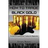 How to Trade Black Gold: Crude Oil Investing and Trading for Beginners