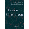 The Complete Poetical Works of Thomas Chatterton; Volumes I & II