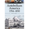 Antebellum America, 1784-1850, Volume 4