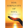 Sos: Simplicity of Soul: The Secret of Living Through Your Soul
