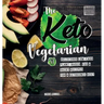 The Keto Vegetarian: 84 Delicious Low-Carb Plant-Based, Egg & Dairy Recipes For A Ketogenic Diet (Nutrition Guide), 2nd Edition