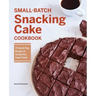 Small-Batch Snacking Cake Cookbook: 75 Quick-Prep Recipes to Satisfy Your Sweet Tooth