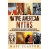 Native American Myths: Captivating Myths and Legends of Cherooke Mythology, the Choctaws and Other Indigenous Peoples from North America