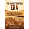 The Reconstruction Era: A Captivating Guide to a Period in the History of the United States of America That Greatly Impacted American Civil Ri