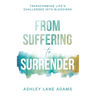 From Suffering to Surrender: Transforming Life's Challenges Into Blessings