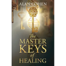 The Master Keys of Healing: Create dynamic well-being from the inside out