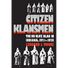 Citizen Klansmen: The Ku Klux Klan in Indiana, 1921-1928